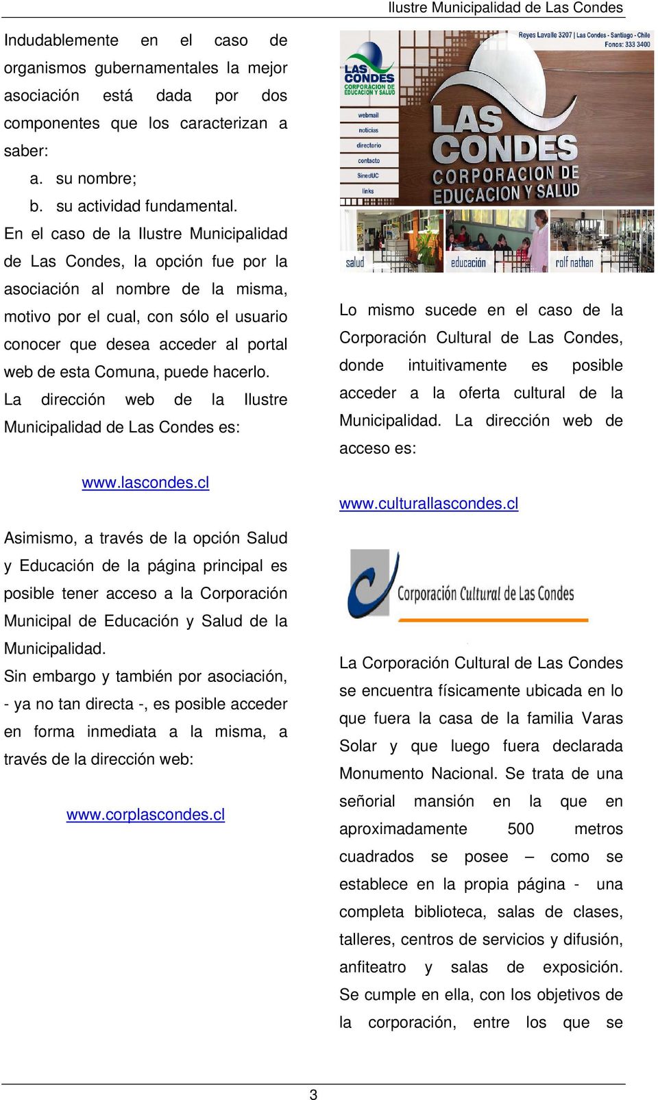 Comuna, puede hacerlo. La dirección web de la Ilustre Municipalidad de Las Condes es: www.lascondes.