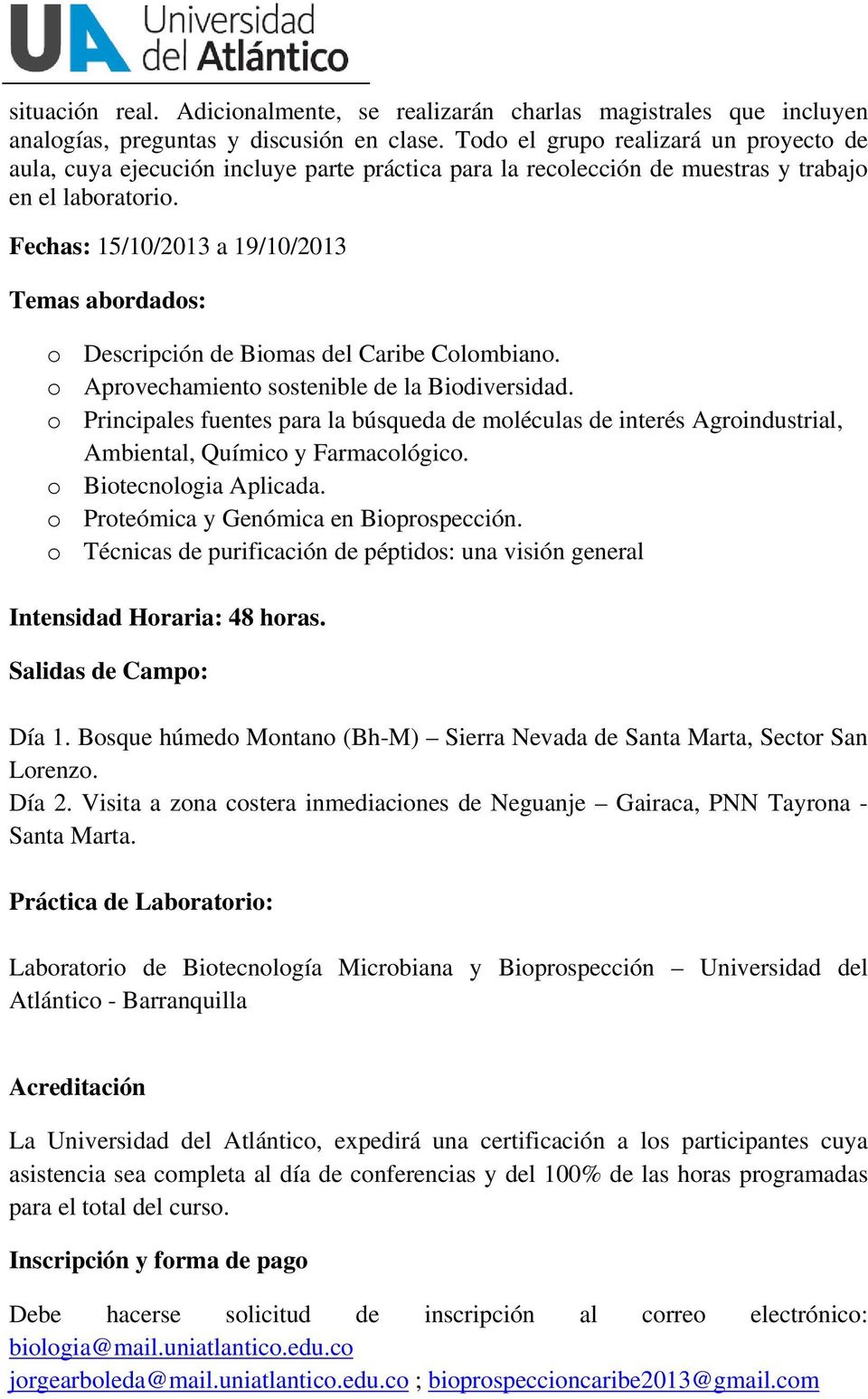 Fechas: 15/10/2013 a 19/10/2013 Temas abordados: o Descripción de Biomas del Caribe Colombiano. o Aprovechamiento sostenible de la Biodiversidad.