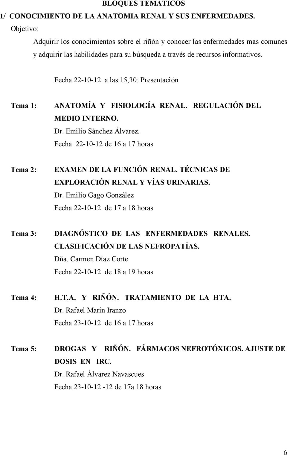 Fecha 22-10-12 a las 15,30: Presentación Tema 1: ANATOMÍA Y FISIOLOGÍA RENAL. REGULACIÓN DEL MEDIO INTERNO. Dr. Emilio Sánchez Álvarez.
