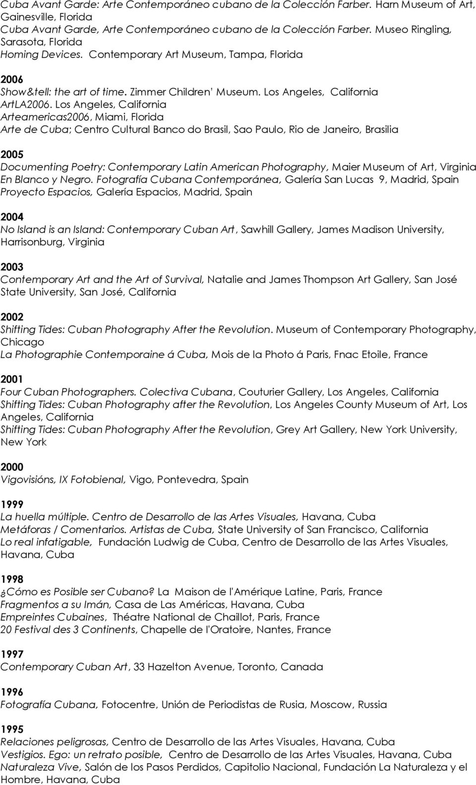 Los Angeles, California Arteamericas2006, Miami, Florida Arte de Cuba; Centro Cultural Banco do Brasil, Sao Paulo, Rio de Janeiro, Brasilia 2005 Documenting Poetry: Contemporary Latin American