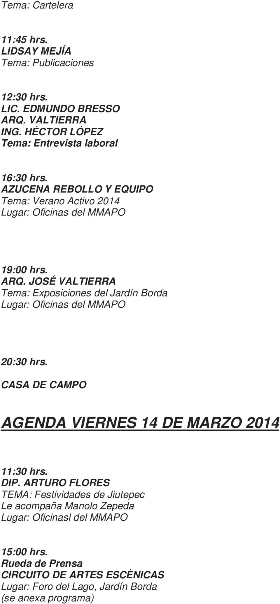 JOSÉ VALTIERRA Tema: Exposiciones del Jardín Borda 20:30 hrs. CASA DE CAMPO AGENDA VIERNES 14 DE MARZO 2014 11:30 hrs. DIP.