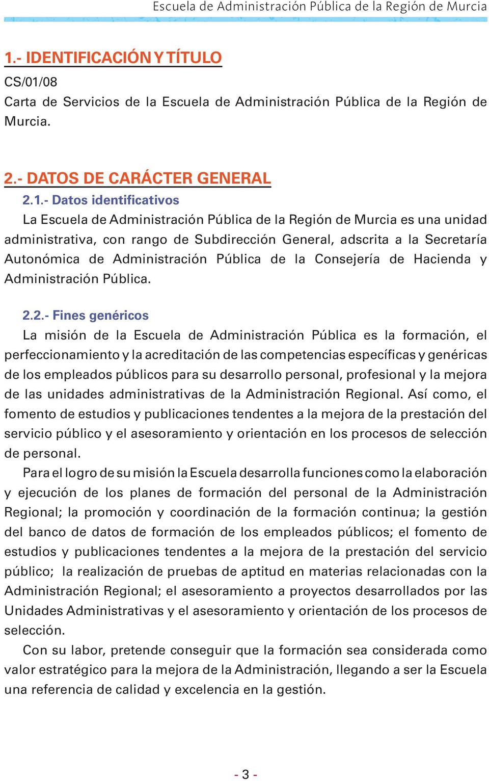 - Datos identificativos La Escuela de Administración Pública de la Región de Murcia es una unidad administrativa, con rango de Subdirección General, adscrita a la Secretaría Autonómica de