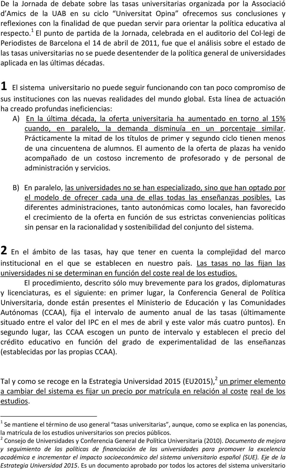 1 El punto de partida de la Jornada, celebrada en el auditorio del Col legi de Periodistes de Barcelona el 14 de abril de 2011, fue que el análisis sobre el estado de las tasas universitarias no se