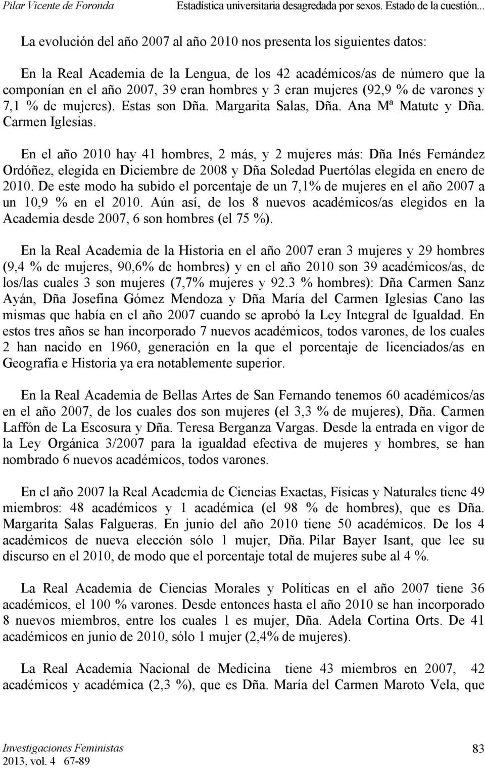 En el año 2010 hay 41 hombres, 2 más, y 2 mujeres más: Dña Inés Fernández Ordóñez, elegida en Diciembre de 2008 y Dña Soledad Puertólas elegida en enero de 2010.