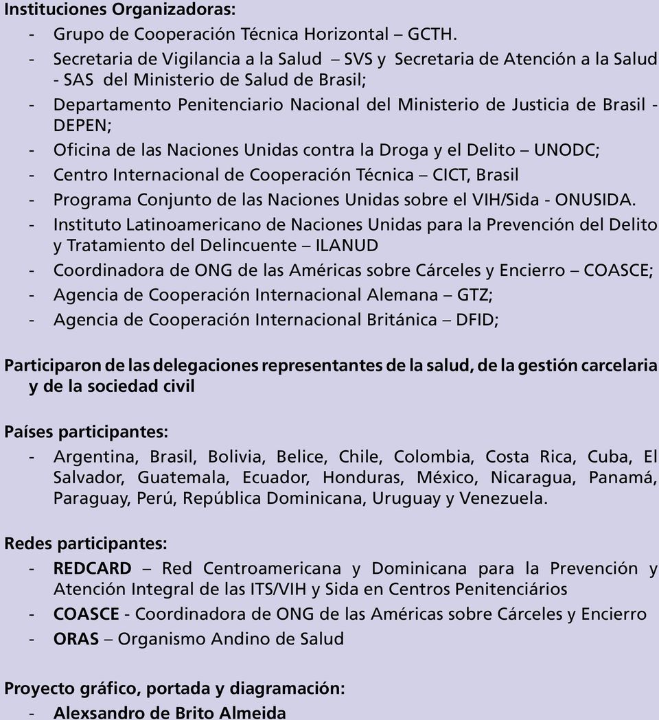 DEPEN; - Oficina de las Naciones Unidas contra la Droga y el Delito UNODC; - Centro Internacional de Cooperación Técnica CICT, Brasil - Programa Conjunto de las Naciones Unidas sobre el VIH/Sida -