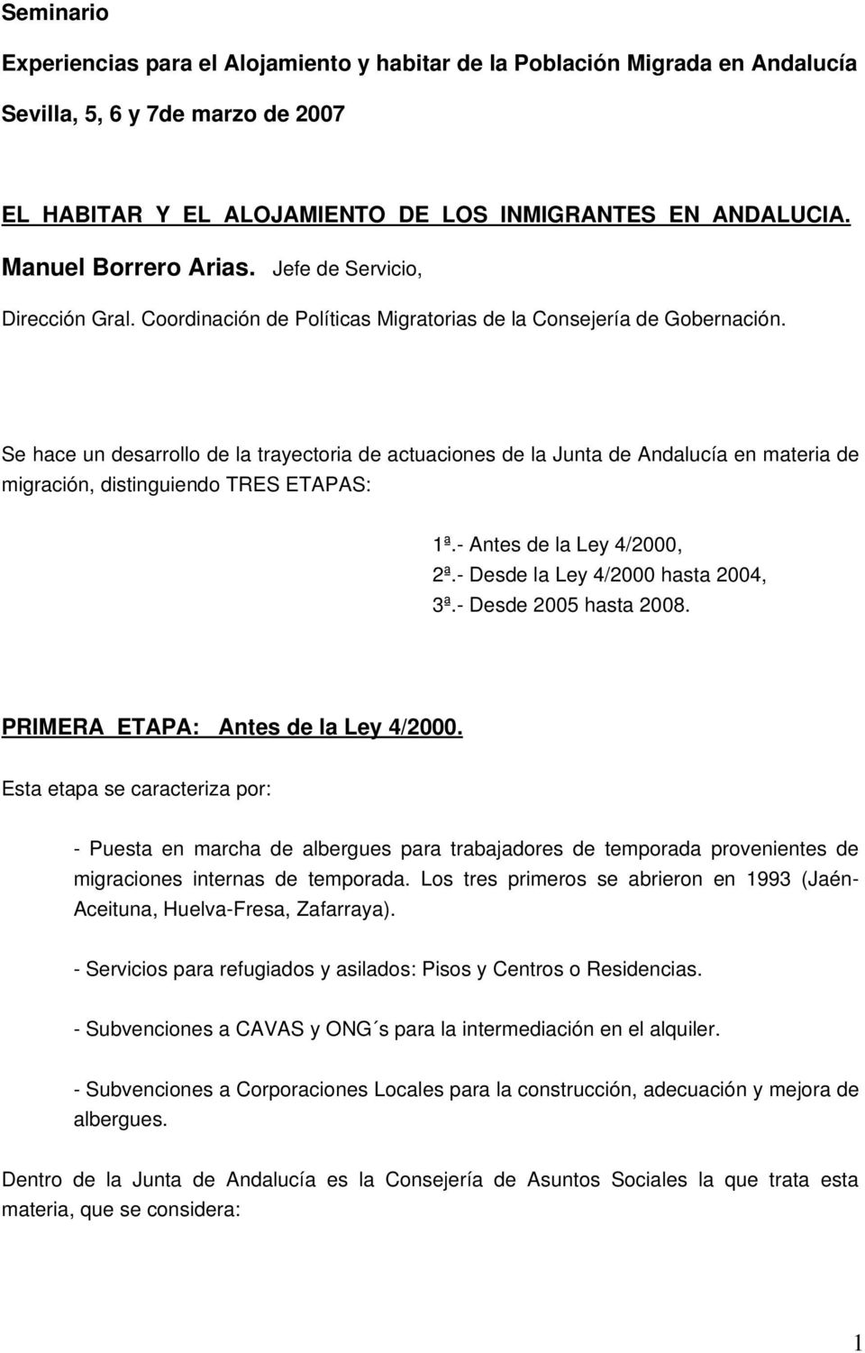 Se hace un desarrll de la trayectria de actuacines de la Junta de Andalucía en materia de migración, distinguiend TRES ETAPAS: 1ª. Antes de la Ley 4/2000, 2ª. Desde la Ley 4/2000 hasta 2004, 3ª.