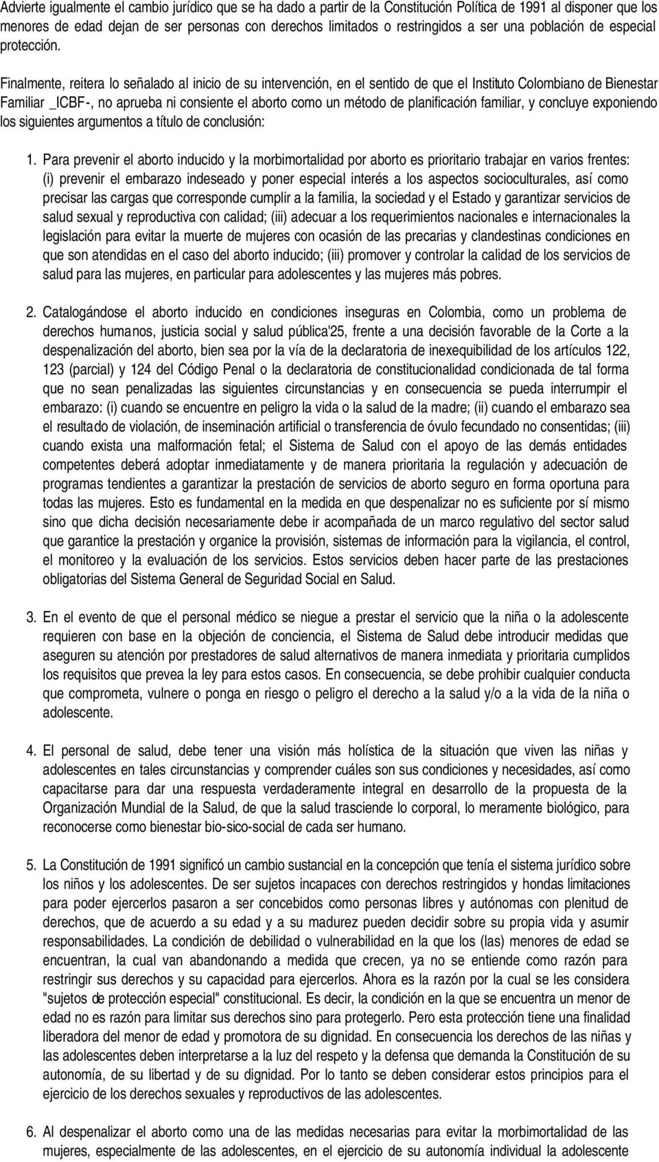 Finalmente, reitera lo señalado al inicio de su intervención, en el sentido de que el Instituto Colombiano de Bienestar Familiar _ICBF-, no aprueba ni consiente el aborto como un método de