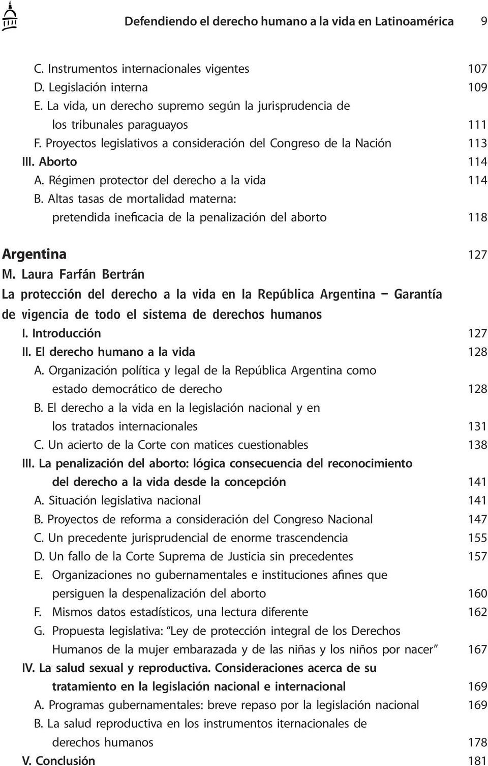 Régimen protector del derecho a la vida 114 B. Altas tasas de mortalidad materna: pretendida ineficacia de la penalización del aborto 118 Argentina 127 M.