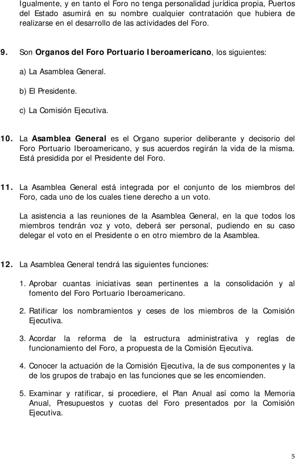 La Asamblea General es el Organo superior deliberante y decisorio del Foro Portuario Iberoamericano, y sus acuerdos regirán la vida de la misma. Está presidida por el Presidente del Foro. 11.