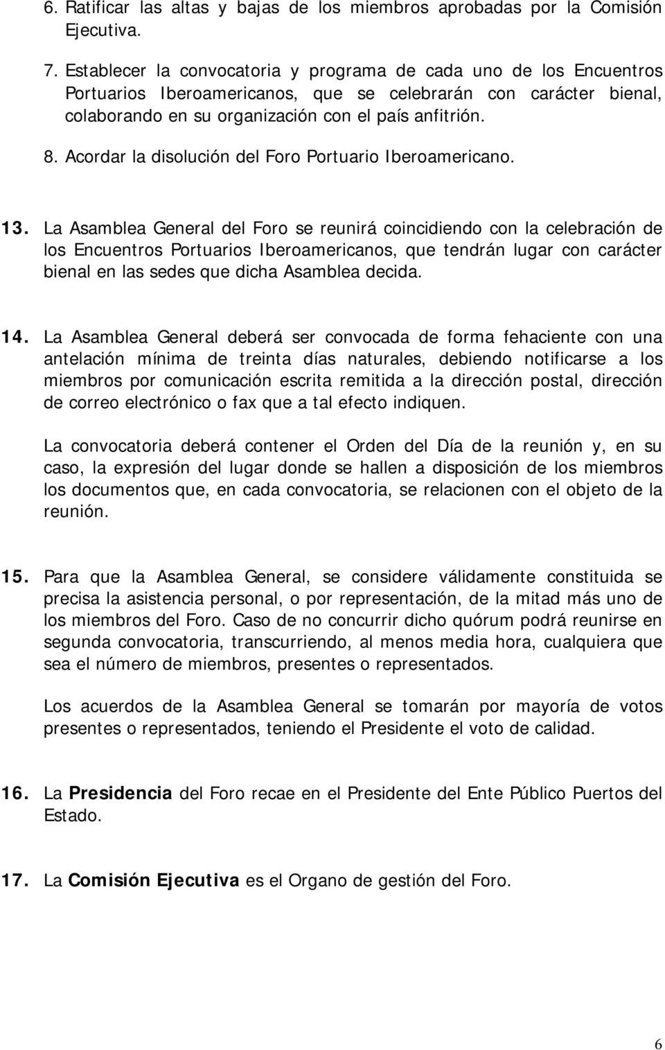 Acordar la disolución del Foro Portuario Iberoamericano. 13.