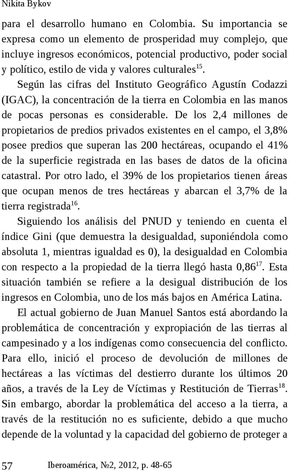 Según las cifras del Instituto Geográfico Agustín Codazzi (IGAC), la concentración de la tierra en Colombia en las manos de pocas personas es considerable.
