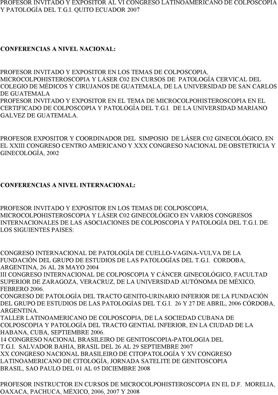 MICROCOLPOHISTEROSCOPIA Y LÁSER C02 EN CURSOS DE PATOLOGÍA CERVICAL DEL COLEGIO DE MÉDICOS Y CIRUJANOS DE GUATEMALA, DE LA UNIVERSIDAD DE SAN CARLOS DE GUATEMALA VITADO Y EXPOSITOR EN EL TEMA DE