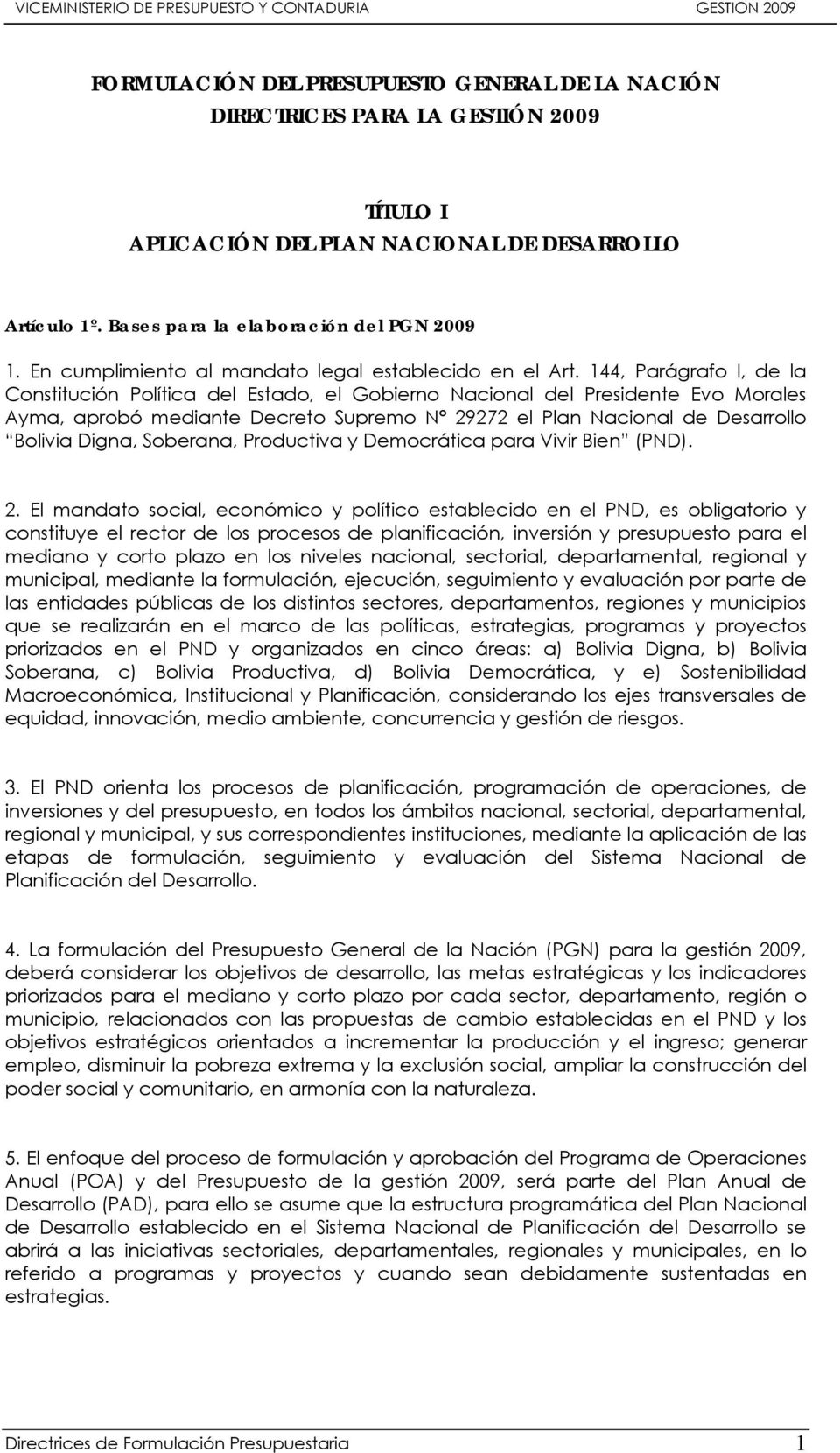 144, Parágrafo I, de la Constitución Política del Estado, el Gobierno Nacional del Presidente Evo Morales Ayma, aprobó mediante Decreto Supremo N 29272 el Plan Nacional de Desarrollo Bolivia Digna,