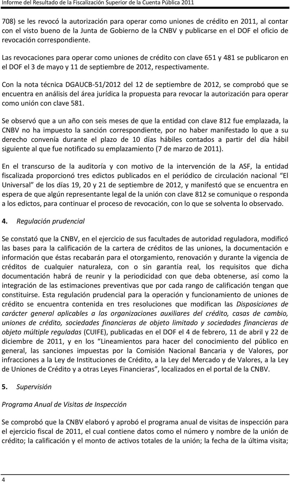 Las revocaciones para operar como uniones de crédito con clave 651 y 481 se publicaron en el DOF el 3 de mayo y 11 de septiembre de 2012, respectivamente.