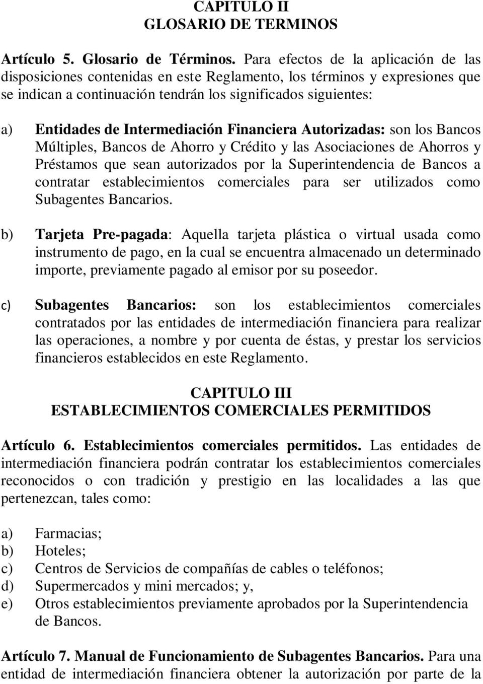Intermediación Financiera Autorizadas: son los Bancos Múltiples, Bancos de Ahorro y Crédito y las Asociaciones de Ahorros y Préstamos que sean autorizados por la Superintendencia de Bancos a