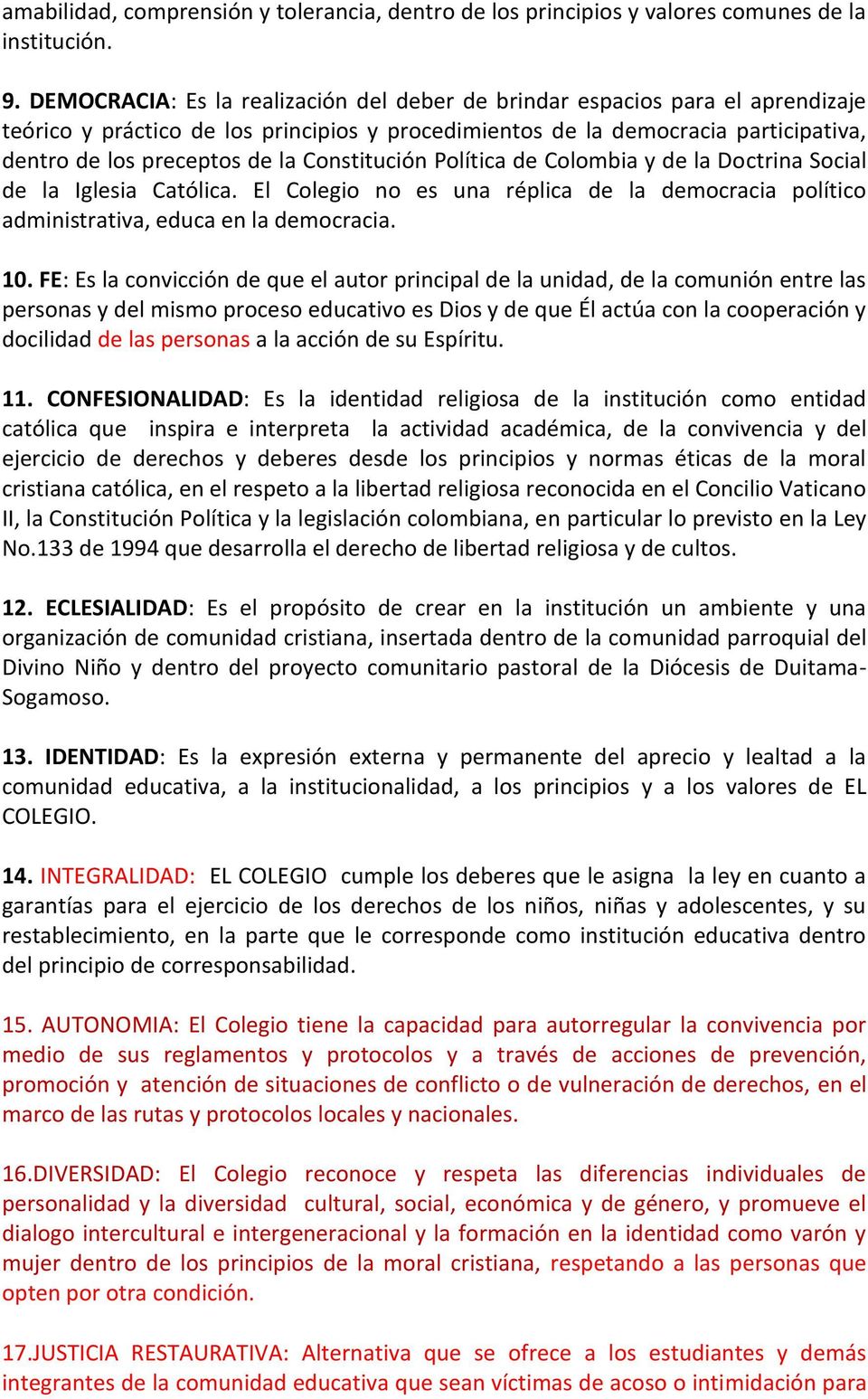 Constitución Política de Colombia y de la Doctrina Social de la Iglesia Católica. El Colegio no es una réplica de la democracia político administrativa, educa en la democracia. 10.