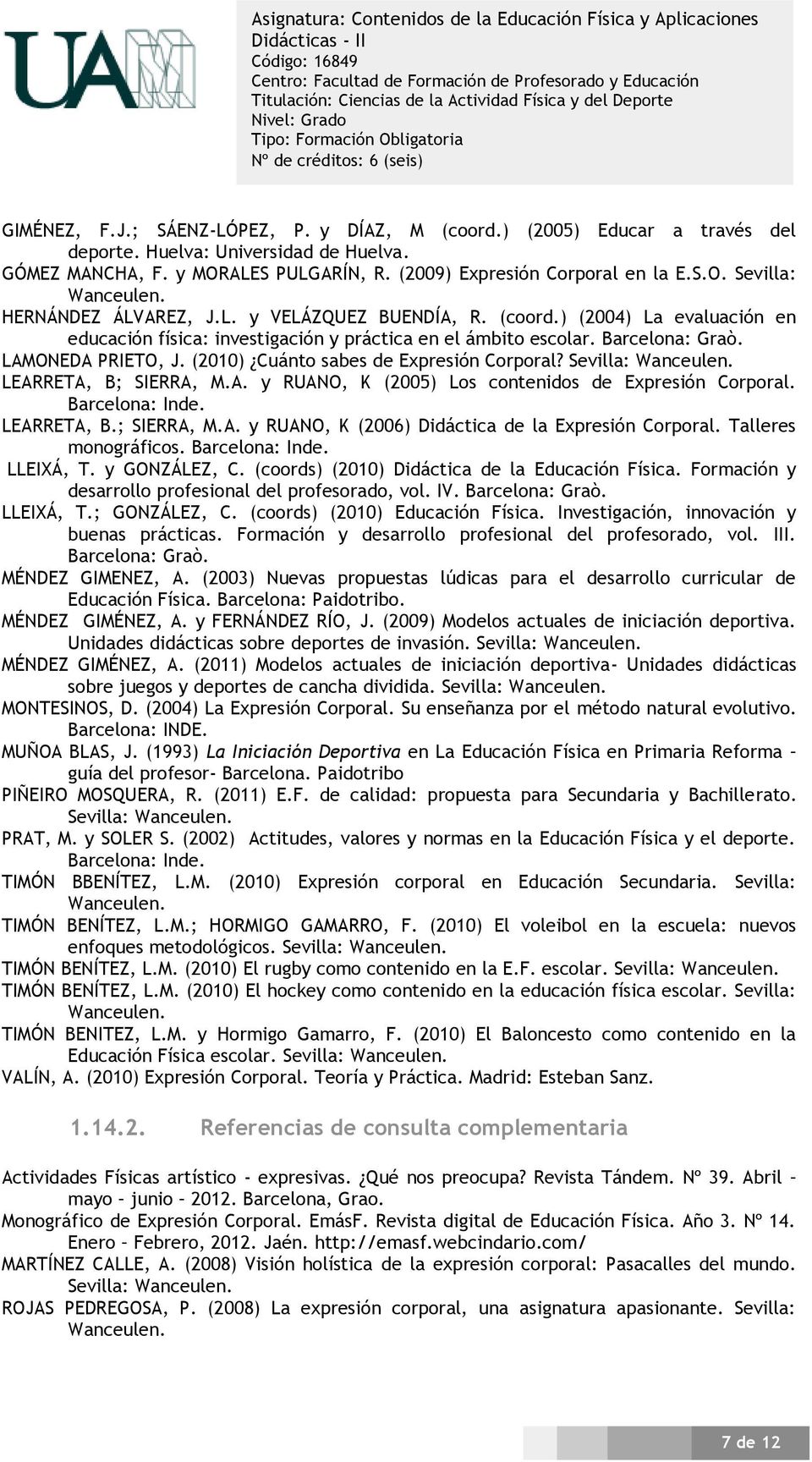(2010) Cuánto sabes de Expresión Corporal? Sevilla: Wanceulen. LEARRETA, B; SIERRA, M.A. y RUANO, K (2005) Los contenidos de Expresión Corporal. Barcelona: Inde. LEARRETA, B.; SIERRA, M.A. y RUANO, K (2006) Didáctica de la Expresión Corporal.