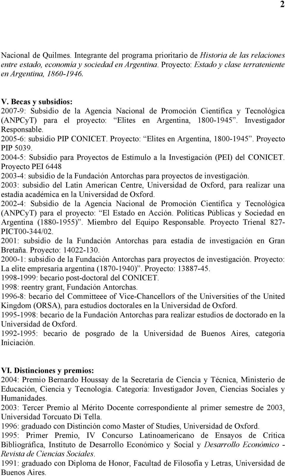 2005-6: subsidio PIP CONICET. Proyecto: Elites en Argentina, 1800-1945. Proyecto PIP 5039. 2004-5: Subsidio para Proyectos de Estímulo a la Investigación (PEI) del CONICET.