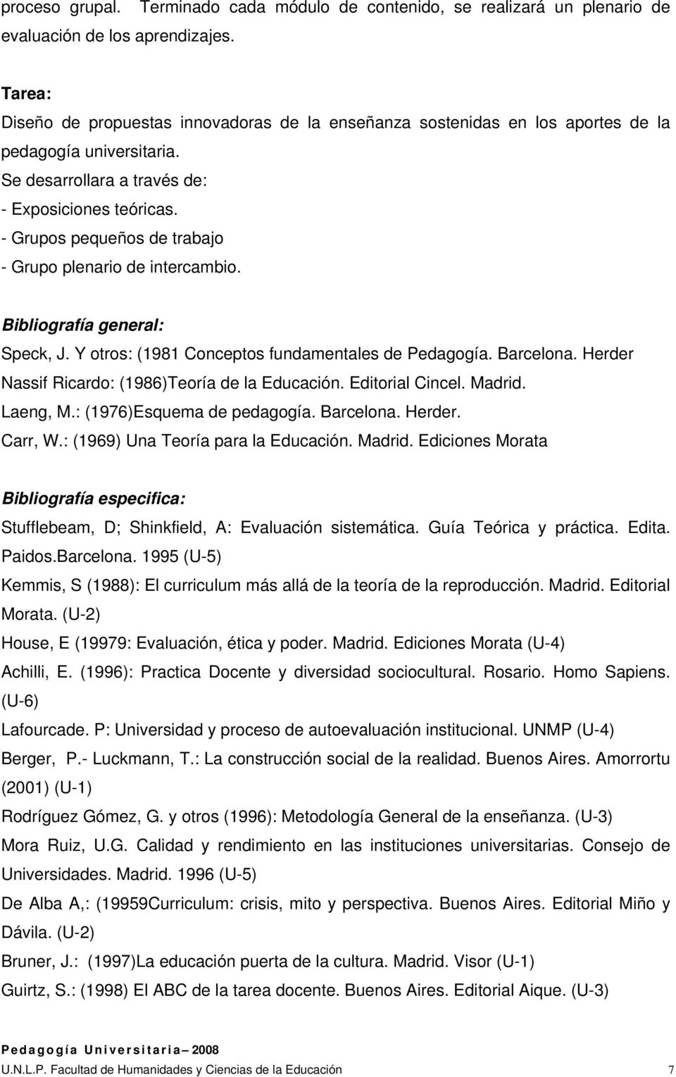 - Grupos pequeños de trabajo - Grupo plenario de intercambio. Bibliografía general: Speck, J. Y otros: (1981 Conceptos fundamentales de Pedagogía. Barcelona.
