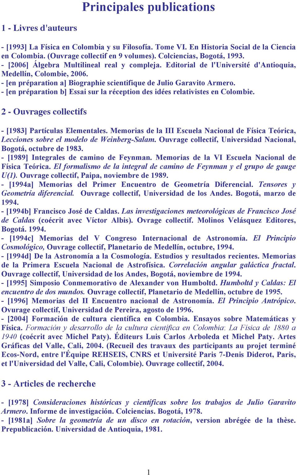 - [en préparation a] Biographie scientifique de Julio Garavito Armero. - [en préparation b] Essai sur la réception des idées relativistes en Colombie.