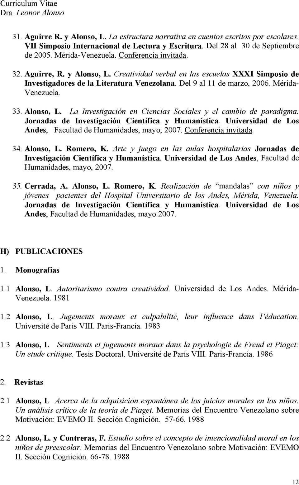Alonso, L. La Investigación en Ciencias Sociales y el cambio de paradigma. Jornadas de Investigación Científica y Humanística. Universidad de Los Andes, Facultad de Humanidades, mayo, 2007.