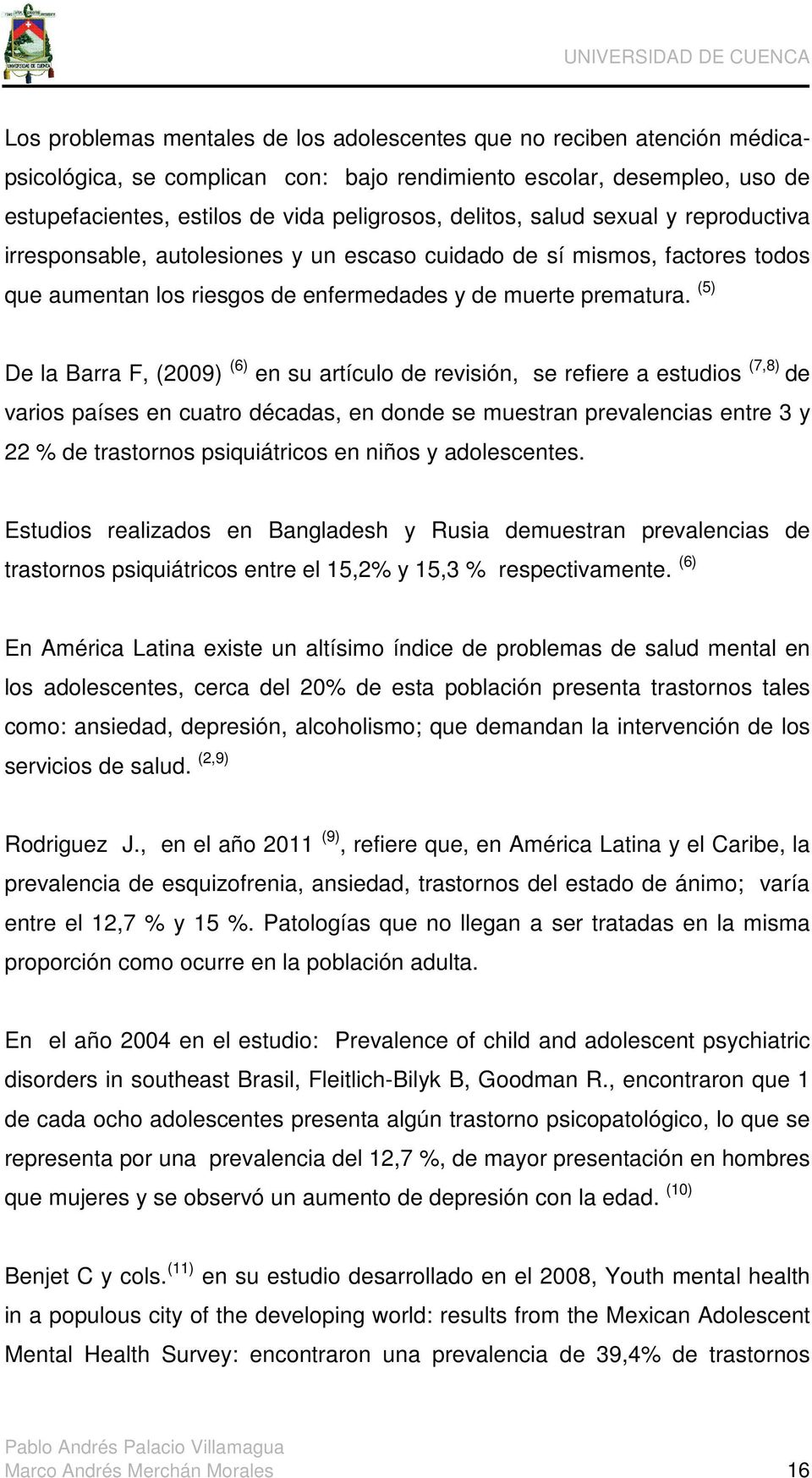 (5) De la Barra F, (2009) (6) en su artículo de revisión, se refiere a estudios (7,8) de varios países en cuatro décadas, en donde se muestran prevalencias entre 3 y 22 % de trastornos psiquiátricos