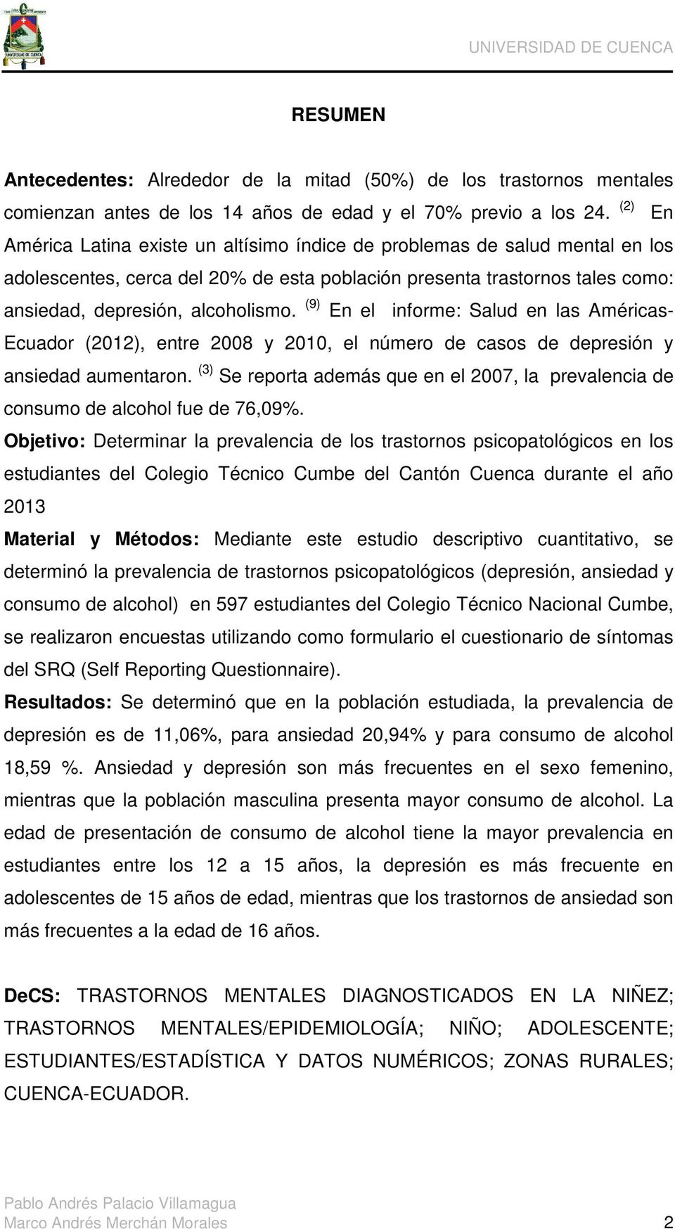 (9) En el informe: Salud en las Américas- Ecuador (2012), entre 2008 y 2010, el número de casos de depresión y ansiedad aumentaron.