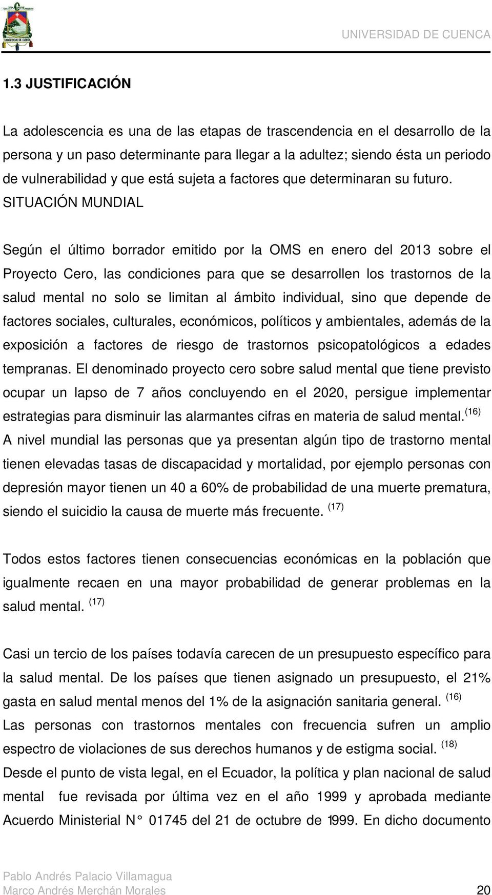 SITUACIÓN MUNDIAL Según el último borrador emitido por la OMS en enero del 2013 sobre el Proyecto Cero, las condiciones para que se desarrollen los trastornos de la salud mental no solo se limitan al
