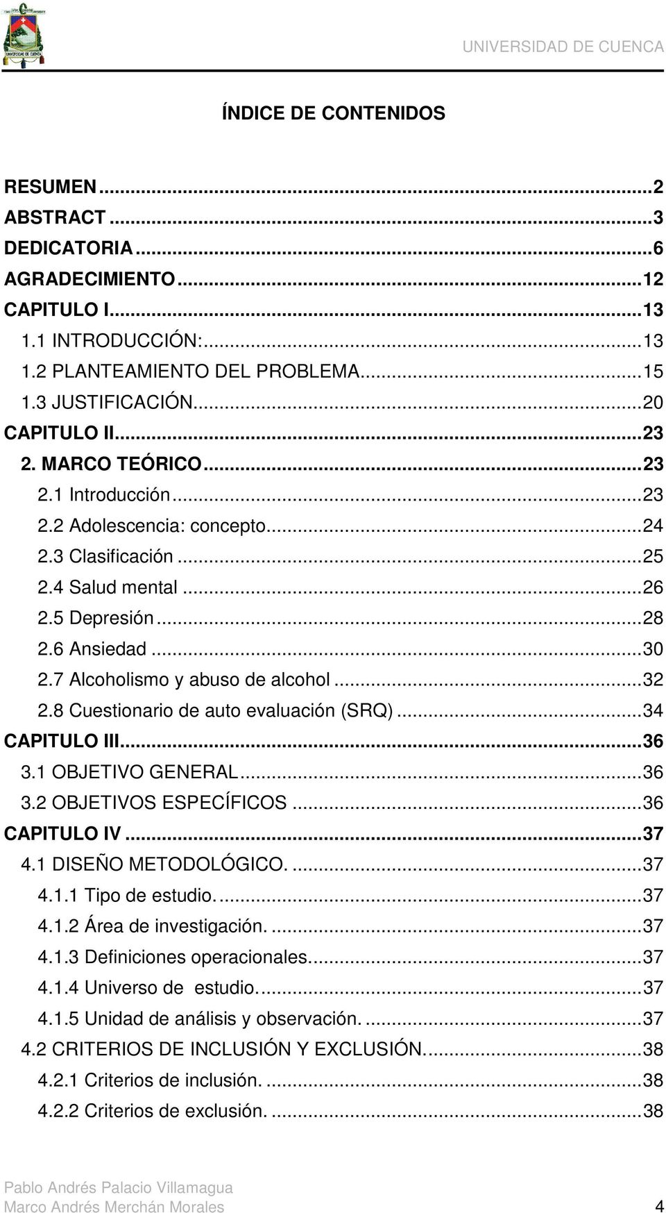 7 Alcoholismo y abuso de alcohol... 32 2.8 Cuestionario de auto evaluación (SRQ)... 34 CAPITULO III... 36 3.1 OBJETIVO GENERAL... 36 3.2 OBJETIVOS ESPECÍFICOS... 36 CAPITULO IV... 37 4.