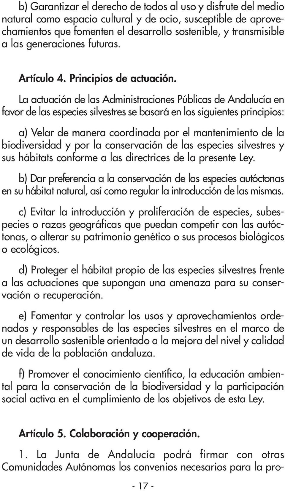 La actuación de las Administraciones Públicas de Andalucía en favor de las especies silvestres se basará en los siguientes principios: a) Velar de manera coordinada por el mantenimiento de la