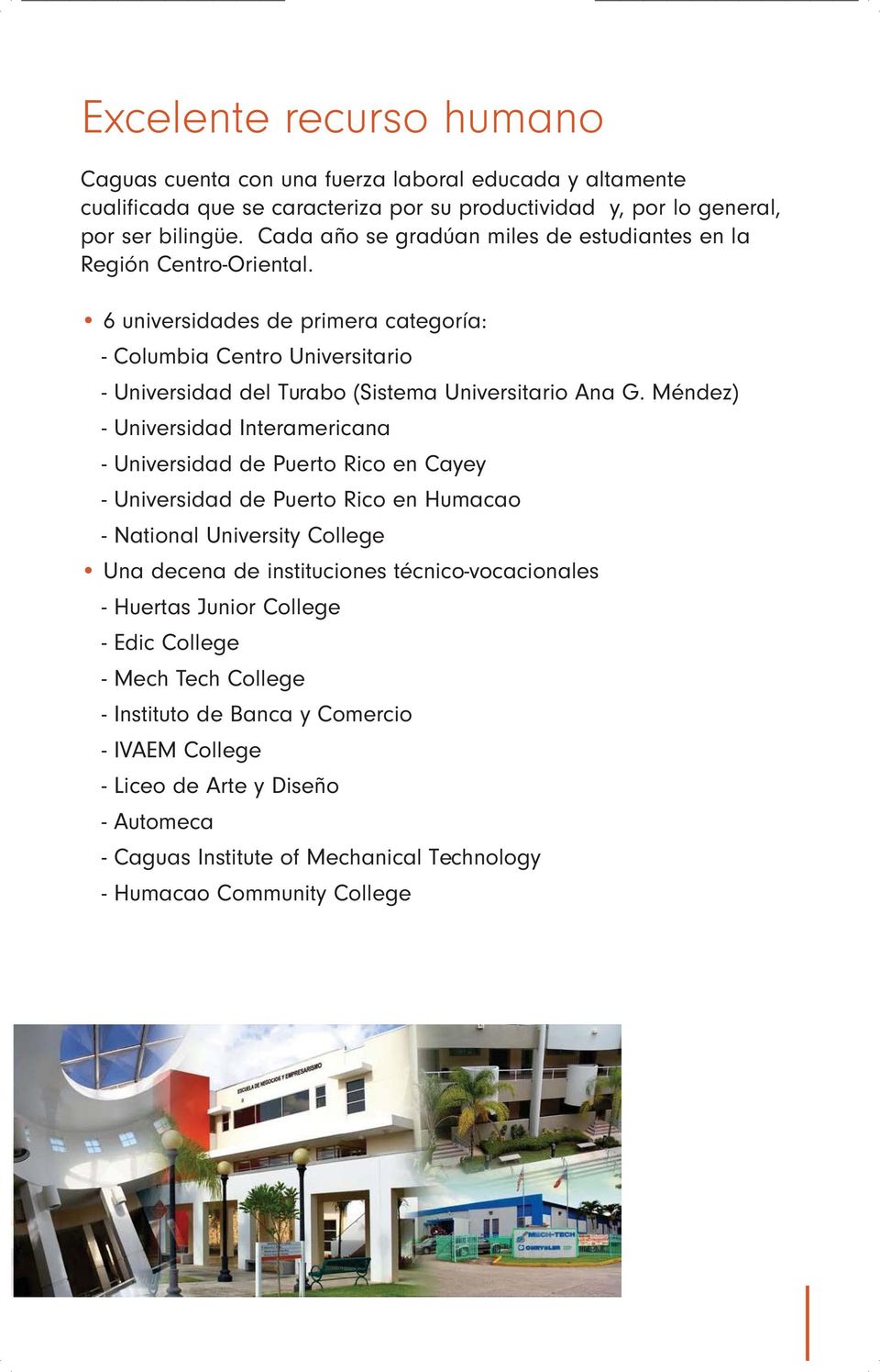 6 universidades de primera categoría: - Columbia Centro Universitario - Universidad del Turabo (Sistema Universitario Ana G.