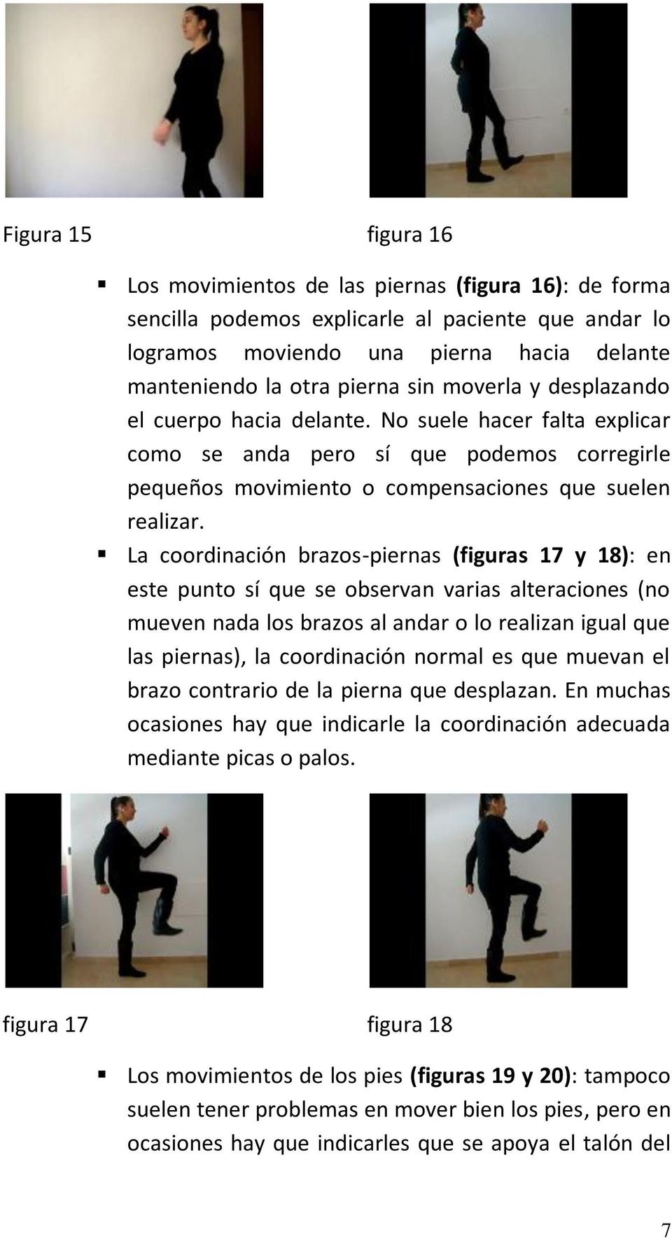 La coordinación brazos-piernas (figuras 17 y 18): en este punto sí que se observan varias alteraciones (no mueven nada los brazos al andar o lo realizan igual que las piernas), la coordinación normal