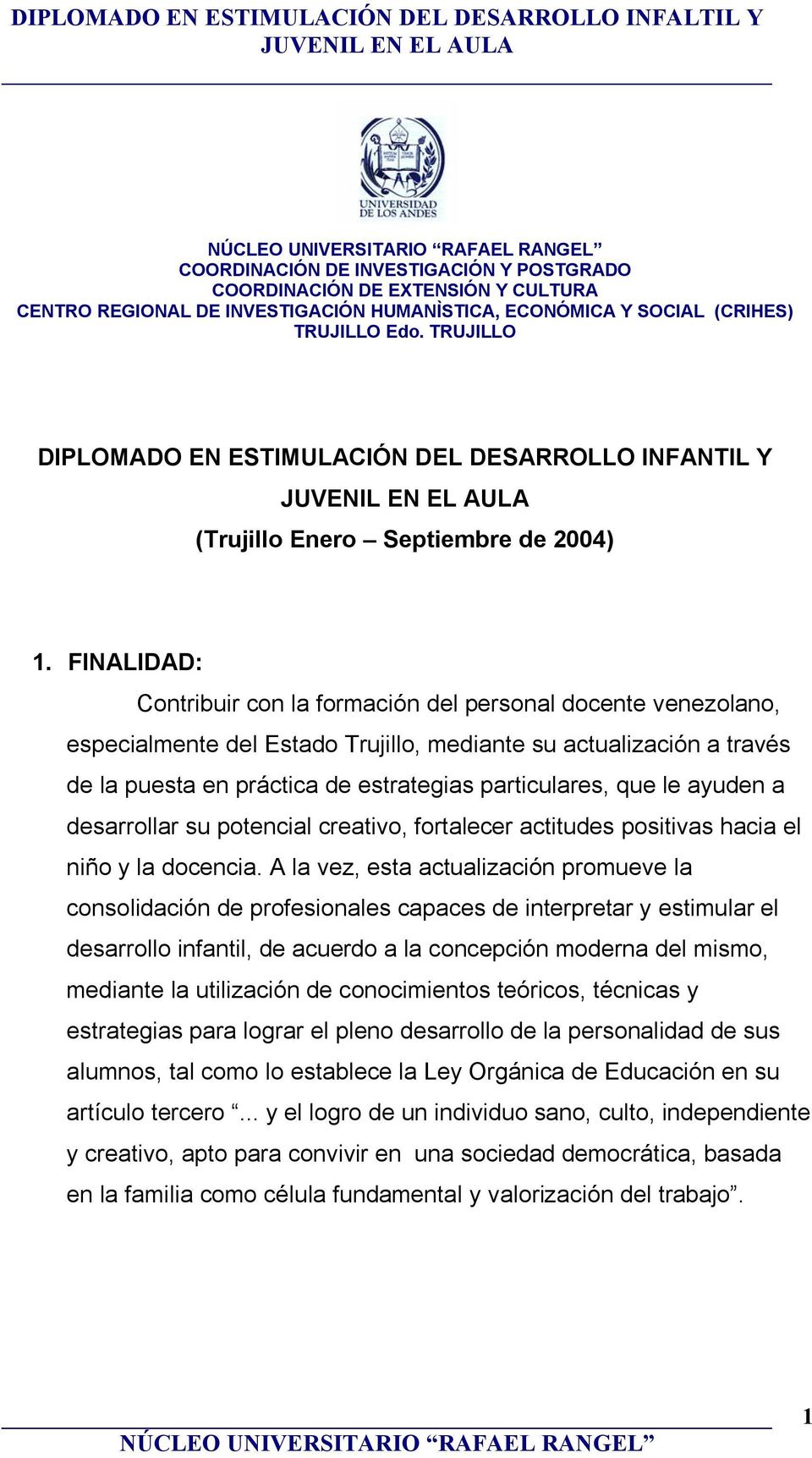 FINALIDAD: Contribuir con la formación del personal docente venezolano, especialmente del Estado Trujillo, mediante su actualización a través de la puesta en práctica de estrategias particulares, que