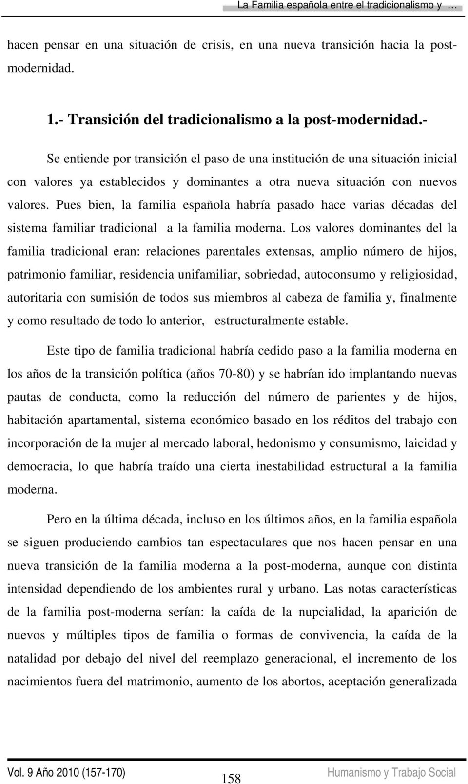 Pues bien, la familia española habría pasado hace varias décadas del sistema familiar tradicional a la familia moderna.