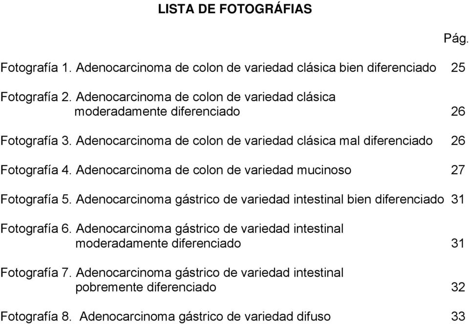 Adenocarcinoma de colon de variedad clásica mal diferenciado 26 Fotografía 4. Adenocarcinoma de colon de variedad mucinoso 27 Fotografía 5.