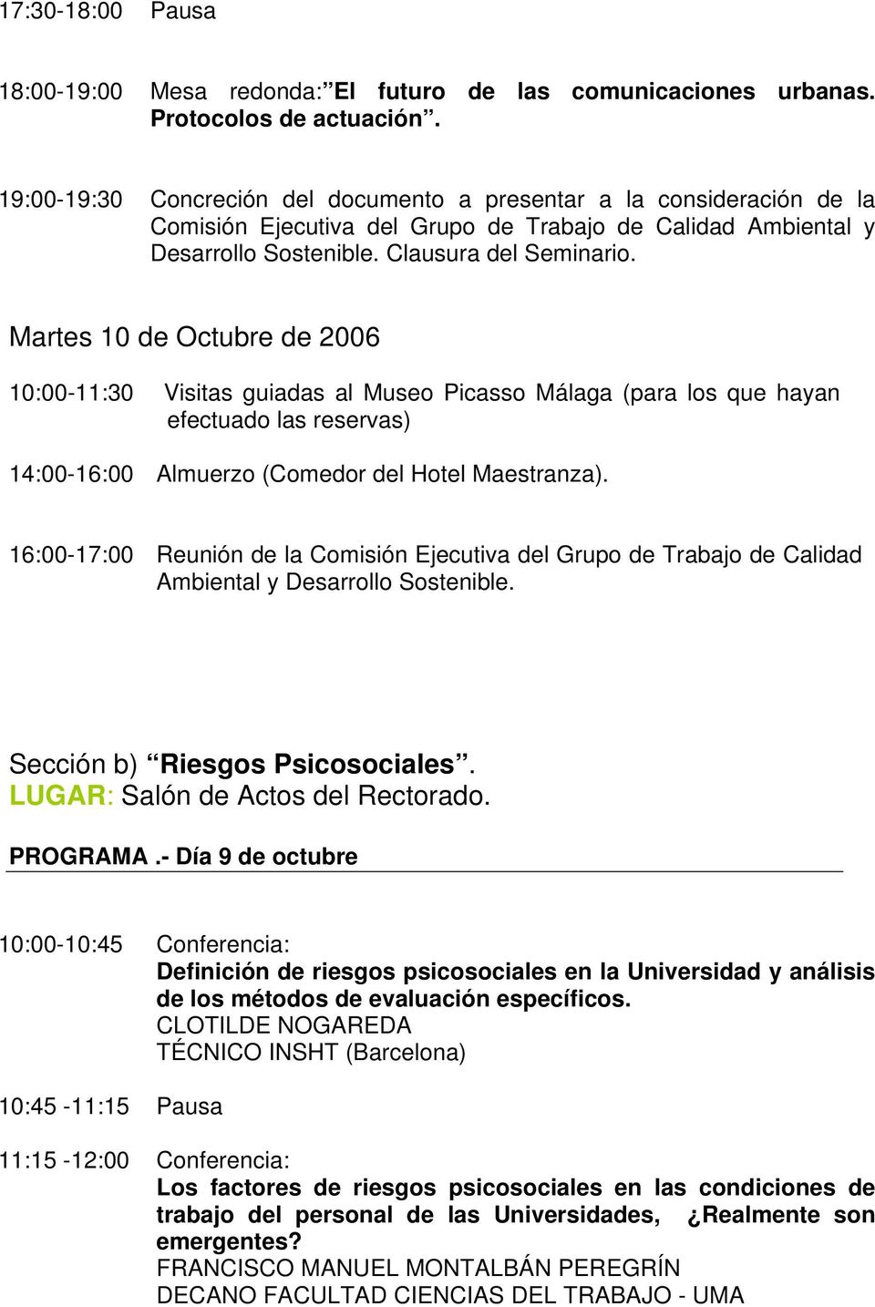 Martes 10 de Octubre de 2006 10:00-11:30 Visitas guiadas al Museo Picasso Málaga (para los que hayan efectuado las reservas) 14:00-16:00 Almuerzo (Comedor del Hotel Maestranza).