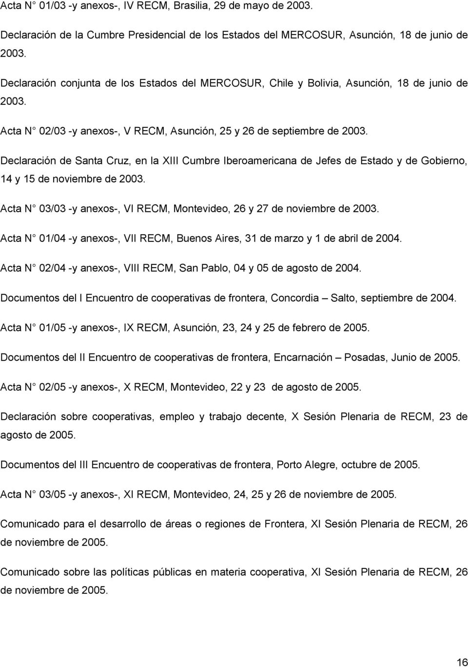Declaración de Santa Cruz, en la XIII Cumbre Iberoamericana de Jefes de Estado y de Gobierno, 14 y 15 de noviembre de 2003. Acta N 03/03 -y anexos-, VI RECM, Montevideo, 26 y 27 de noviembre de 2003.