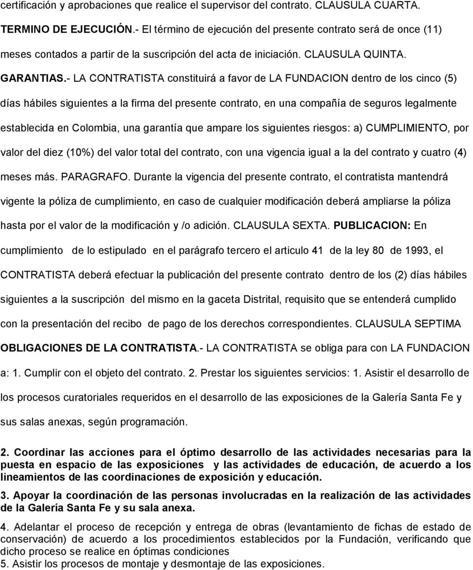 - LA CONTRATISTA constituirá a favor de LA FUNDACION dentro de los cinco (5) días hábiles siguientes a la firma del presente contrato, en una compañía de seguros legalmente establecida en Colombia,