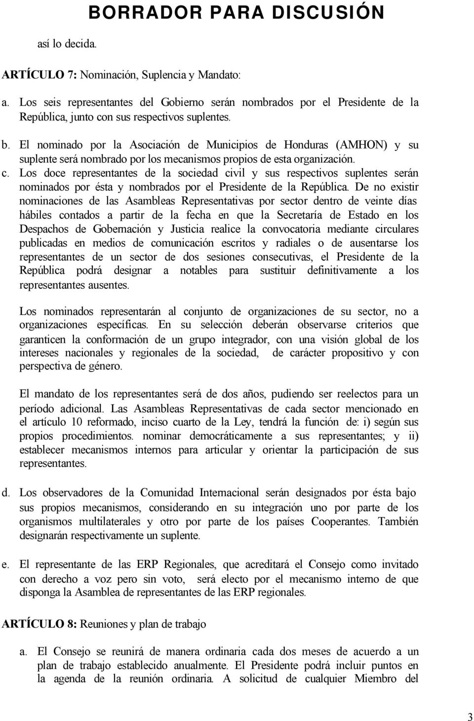El nominado por la Asociación de Municipios de Honduras (AMHON) y su suplente será nombrado por los mecanismos propios de esta organización. c.