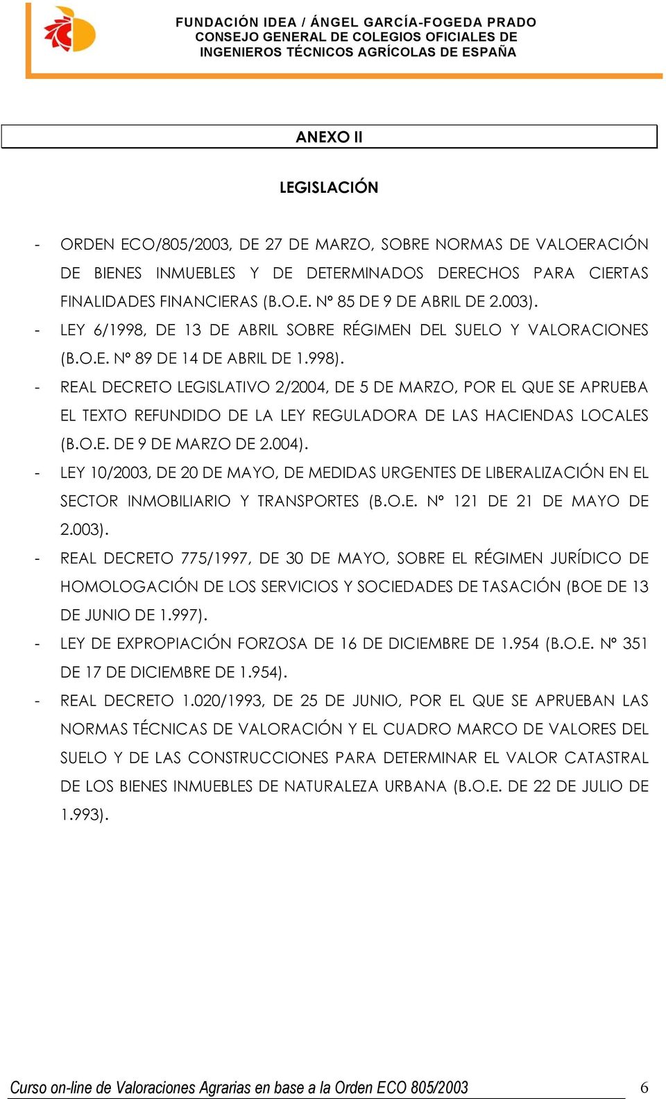 - REAL DECRETO LEGISLATIVO 2/2004, DE 5 DE MARZO, POR EL QUE SE APRUEBA EL TEXTO REFUNDIDO DE LA LEY REGULADORA DE LAS HACIENDAS LOCALES (B.O.E. DE 9 DE MARZO DE 2.004).