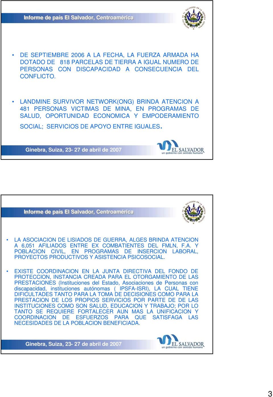 LA ASOCIACION DE LISIADOS DE GUERRA, ALGES BRINDA ATENCION A 6,051 AFILIADOS ENTRE EX COMBATIENTES DEL FMLN, F.A. Y POBLACION CIVIL, EN PROGRAMAS DE INSERCION LABORAL, PROYECTOS PRODUCTIVOS Y ASISTENCIA PSICOSOCIAL.