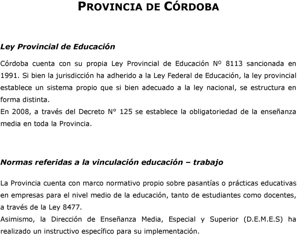 En 2008, a través del Decreto N 125 se establece la obligatoriedad de la enseñanza media en toda la Provincia.