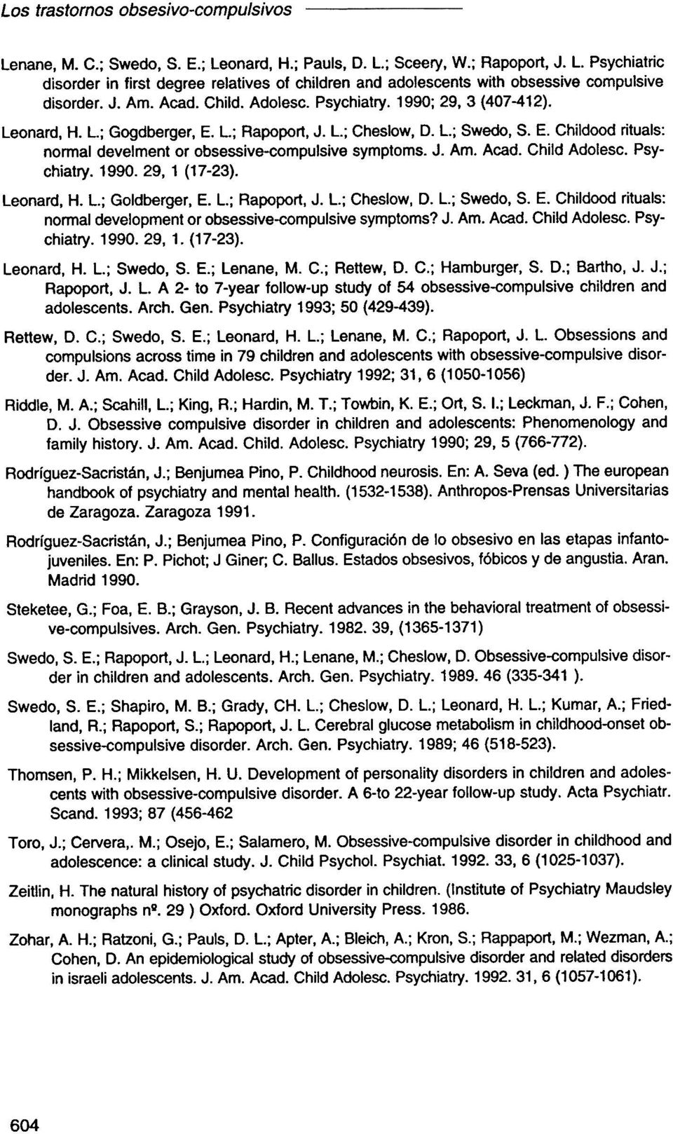 J. Am. Acad. Child Adolesc. Psychiatry. 1990. 29, 1 (17-23). Leonard, H. L; Goldberger, E. L; Rapoport, J. L; Cheslow, D. L; Swedo, S. E. Childood rituals: normal development or obsessive-compulsive symptoms?
