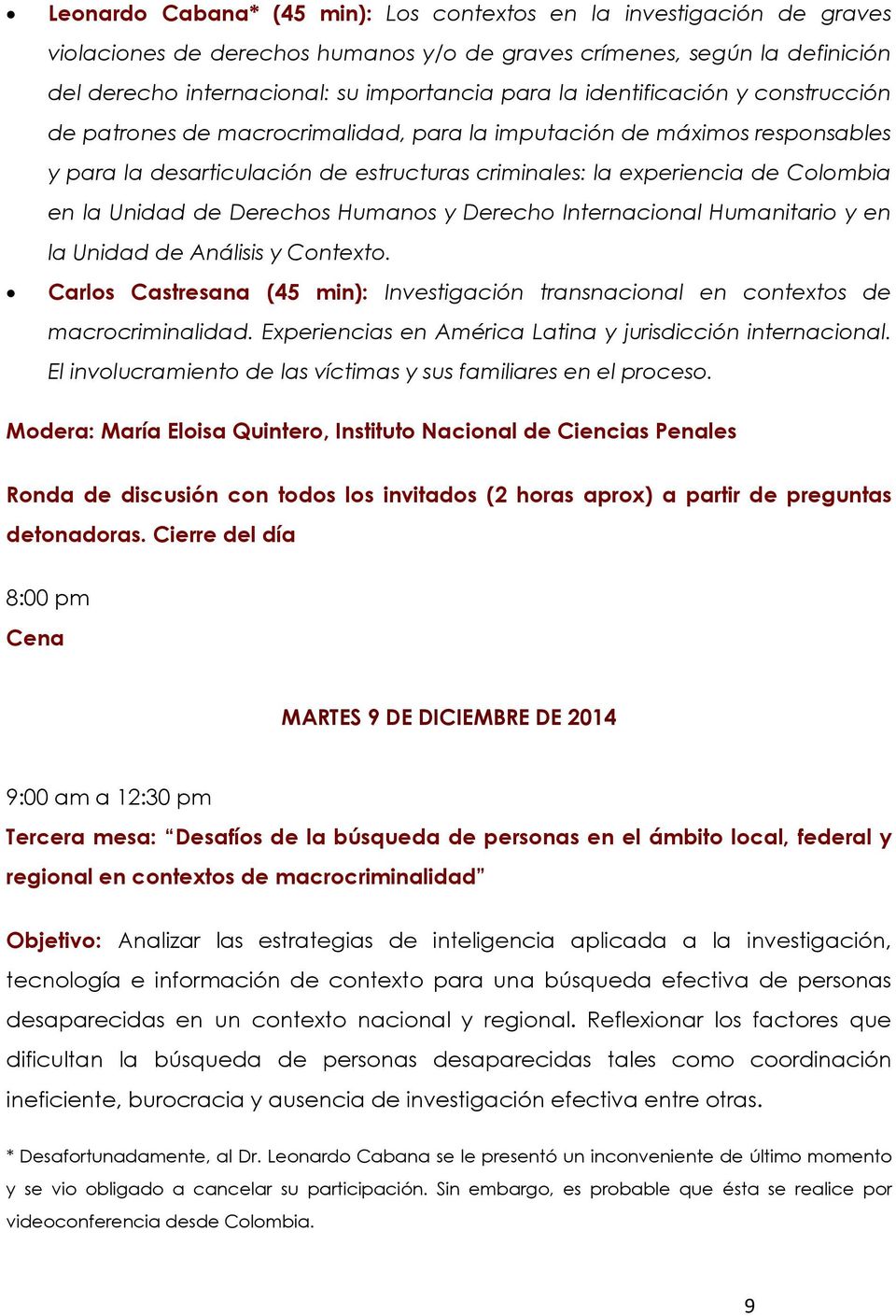 de Derechos Humanos y Derecho Internacional Humanitario y en la Unidad de Análisis y Contexto. Carlos Castresana (45 min): Investigación transnacional en contextos de macrocriminalidad.