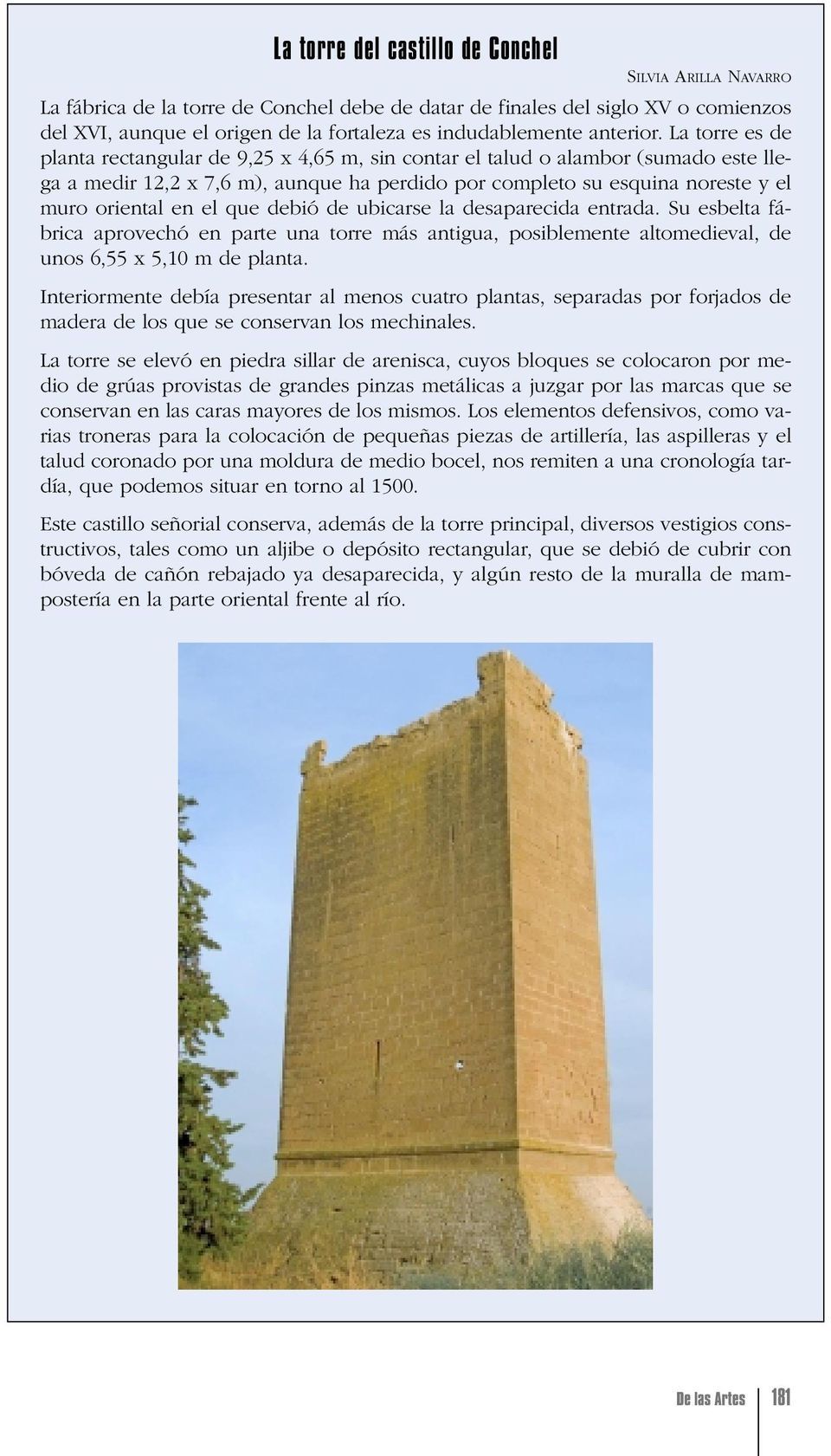 La torre es de planta rectangular de 9,25 x 4,65 m, sin contar el talud o alambor (sumado este llega a medir 12,2 x 7,6 m), aunque ha perdido por completo su esquina noreste y el muro oriental en el