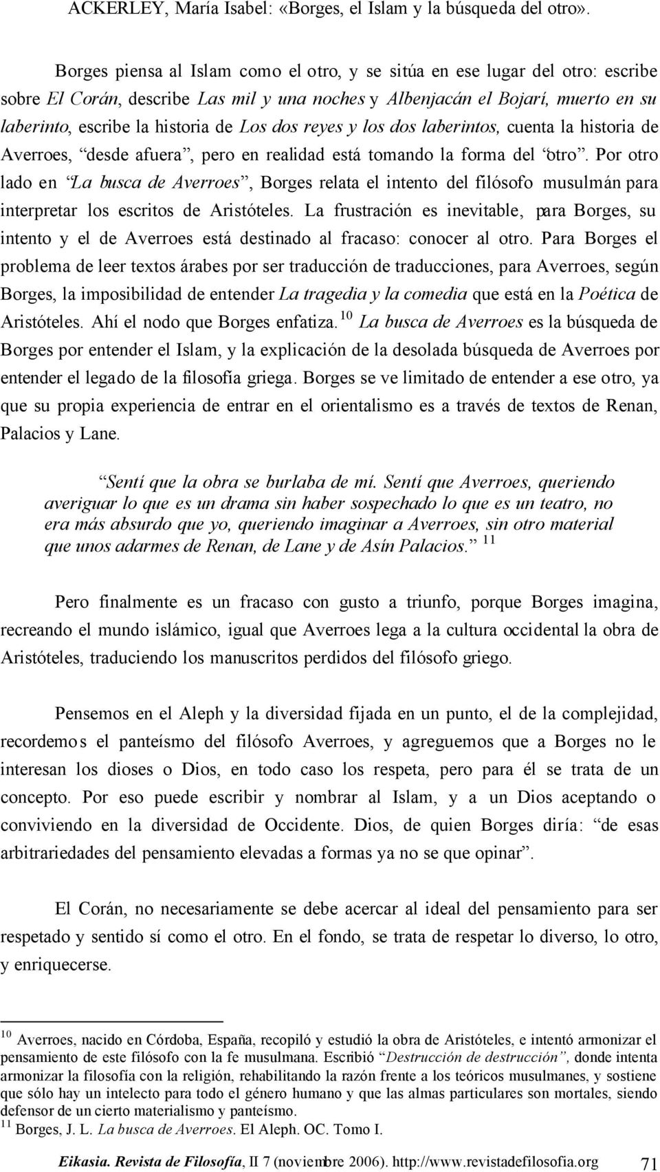 Por otro lado en La busca de Averroes, Borges relata el intento del filósofo musulmán para interpretar los escritos de Aristóteles.