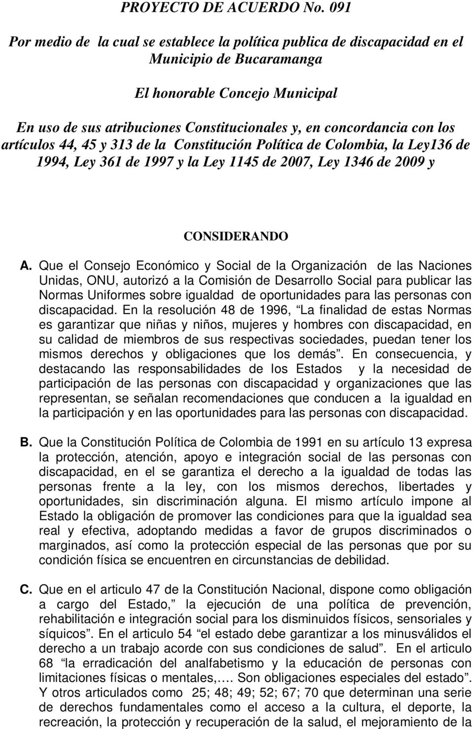 con los artículos 44, 45 y 313 de la Constitución Política de Colombia, la Ley136 de 1994, Ley 361 de 1997 y la Ley 1145 de 2007, Ley 1346 de 2009 y CONSIDERANDO A.