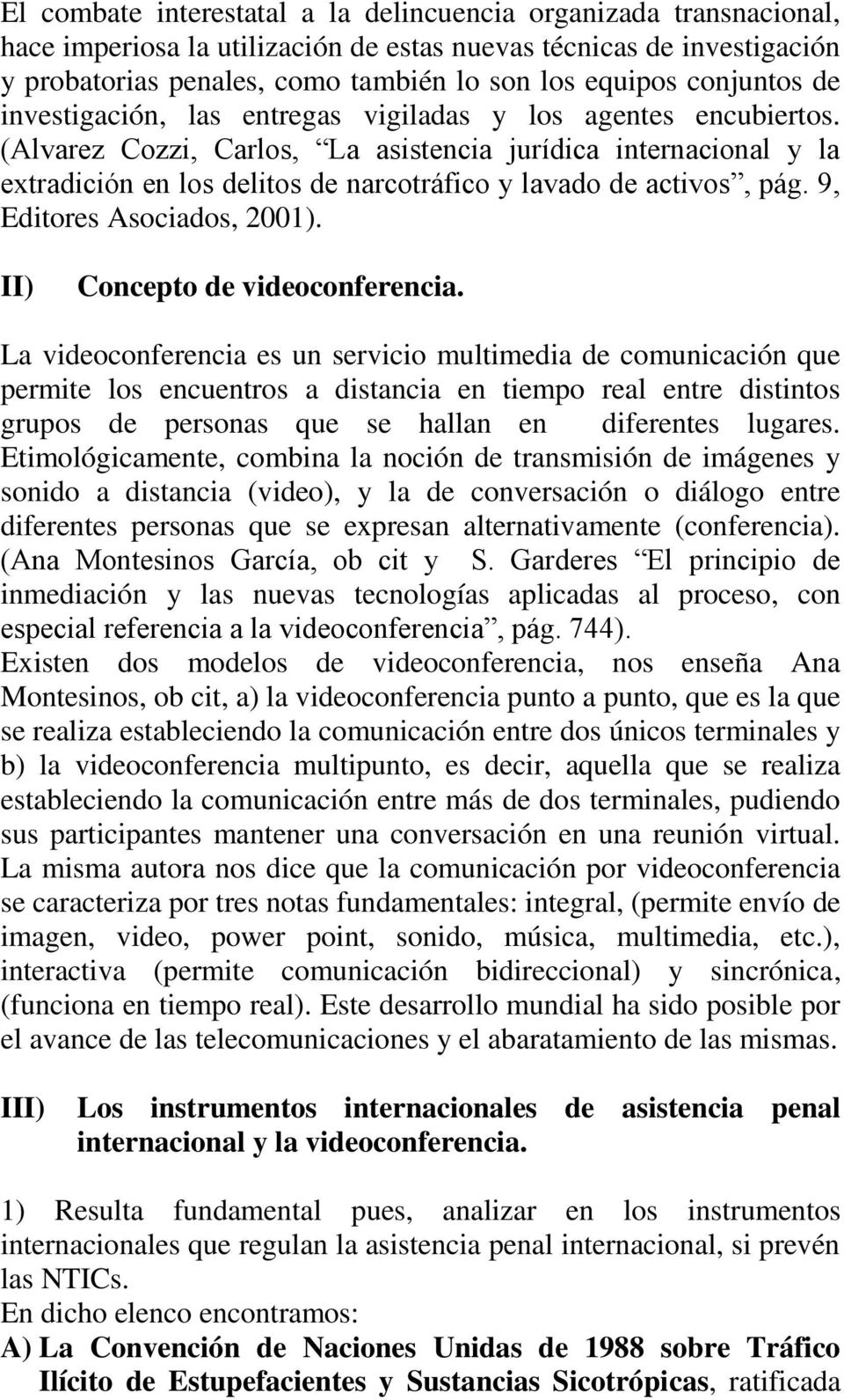 (Alvarez Cozzi, Carlos, La asistencia jurídica internacional y la extradición en los delitos de narcotráfico y lavado de activos, pág. 9, Editores Asociados, 2001). II) Concepto de videoconferencia.