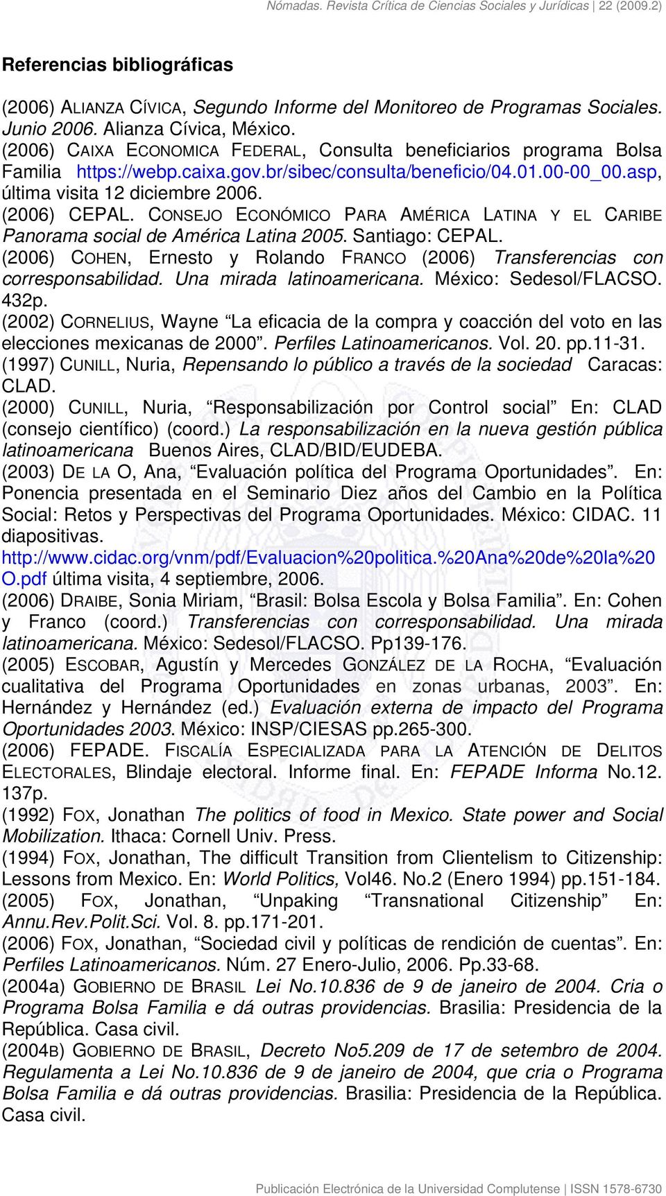 CONSEJO ECONÓMICO PARA AMÉRICA LATINA Y EL CARIBE Panorama social de América Latina 2005. Santiago: CEPAL. (2006) COHEN, Ernesto y Rolando FRANCO (2006) Transferencias con corresponsabilidad.