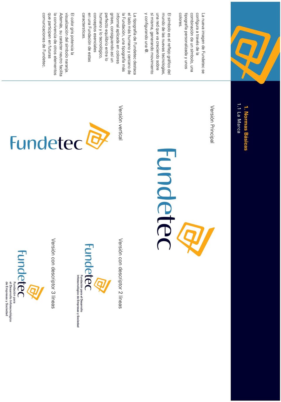 La tipografía de Fundetec destaca el lado más humano y cercano de la Fundación, una tipografía más informal aplicada en colores grises, consiguiendo así un perfecto equilibrio entre lo humano y lo
